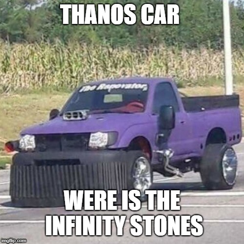 THANOS CAR | THANOS CAR; WERE IS THE INFINITY STONES | image tagged in thanos car | made w/ Imgflip meme maker