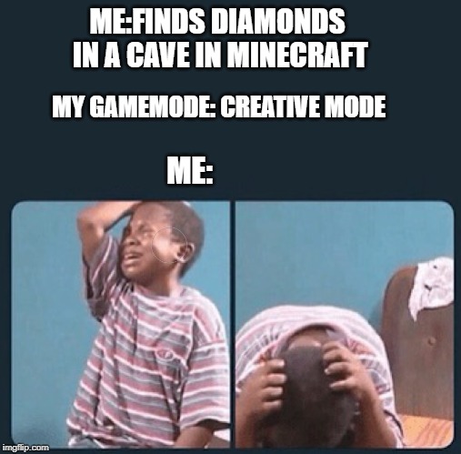 Minecraft Memes till May 17. We can do this | ME:FINDS DIAMONDS IN A CAVE IN MINECRAFT; MY GAMEMODE: CREATIVE MODE; ME: | image tagged in minecraft | made w/ Imgflip meme maker