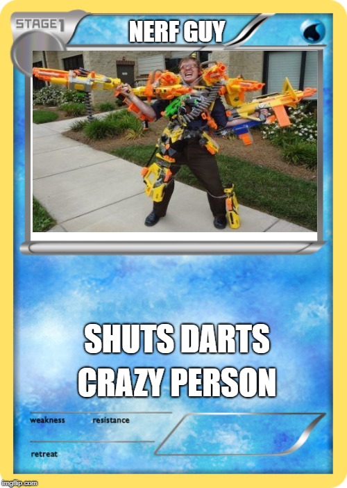 Pokemon card | NERF GUY; SHUTS DARTS; CRAZY PERSON | image tagged in pokemon card | made w/ Imgflip meme maker