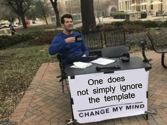 Change My Mind Meme | One  does  not  simply  ignore  the  template | image tagged in memes,change my mind | made w/ Imgflip meme maker