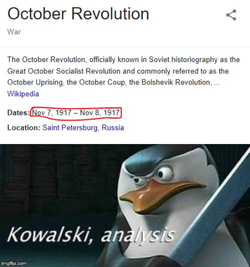 Yes, I know, it's because it was October in the Julian calendar, which Russia was using at the time. | image tagged in kowalski analysis,russia | made w/ Imgflip meme maker
