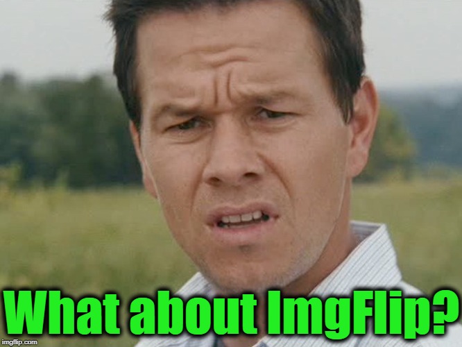 Huh  | What about ImgFlip? | image tagged in huh | made w/ Imgflip meme maker