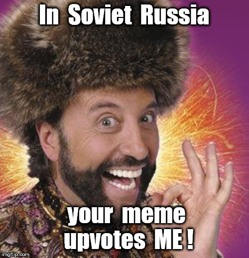 Yakov Smirnoff | In  Soviet  Russia your  meme  upvotes  ME ! | image tagged in yakov smirnoff | made w/ Imgflip meme maker