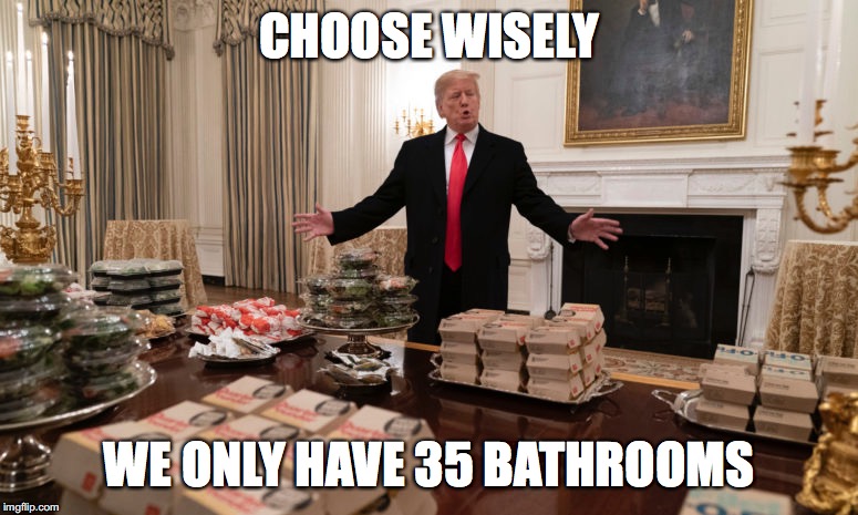 Diarrhea Don | CHOOSE WISELY; WE ONLY HAVE 35 BATHROOMS | image tagged in funny,funny memes,political meme,funny meme,politics,donald trump | made w/ Imgflip meme maker