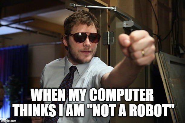 WHEN MY COMPUTER THINKS I AM "NOT A ROBOT" | made w/ Imgflip meme maker