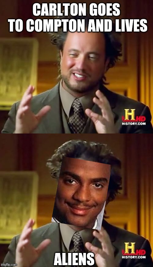 CARLTON GOES TO COMPTON AND LIVES; ALIENS | image tagged in memes,ancient aliens | made w/ Imgflip meme maker
