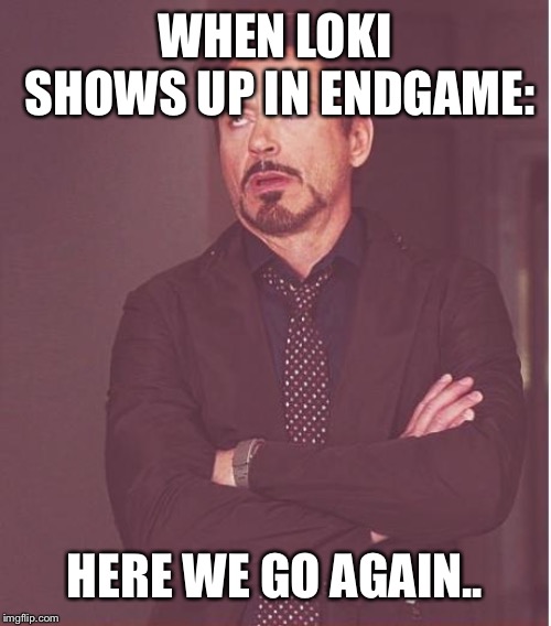 Loki | WHEN LOKI SHOWS UP IN ENDGAME:; HERE WE GO AGAIN.. | image tagged in memes,face you make robert downey jr,endgame,avengers,loki,here we go again | made w/ Imgflip meme maker