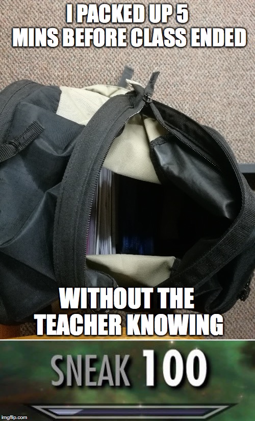 and took a pic, uploaded it, and made a meme | I PACKED UP 5 MINS BEFORE CLASS ENDED; WITHOUT THE TEACHER KNOWING | image tagged in sneak 100,fun,student,memes | made w/ Imgflip meme maker
