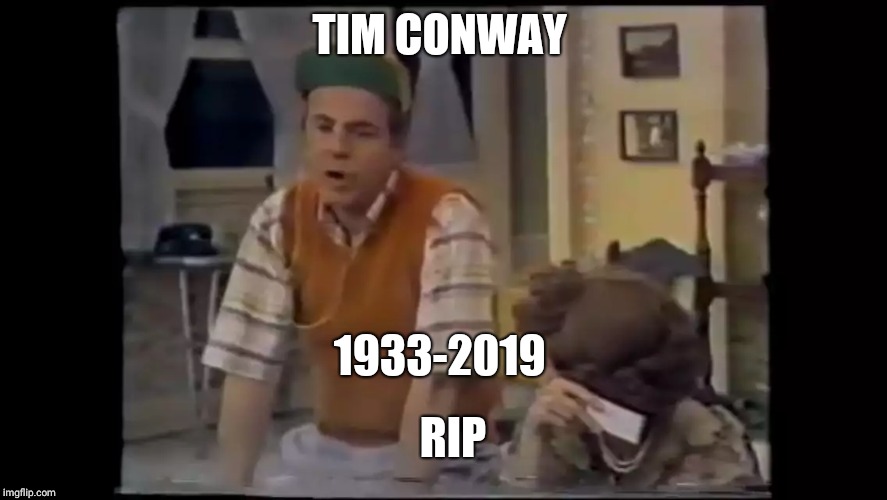 Cool Bullshit Tim Conway | TIM CONWAY; 1933-2019; RIP | image tagged in cool bullshit tim conway | made w/ Imgflip meme maker