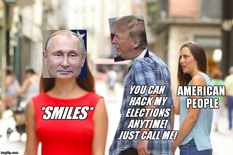 Distracted democracy | YOU CAN HACK MY ELECTIONS ANYTIME! JUST CALL ME! AMERICAN PEOPLE; *SMILES* | image tagged in memes,distracted boyfriend,trump russia collusion,trump putin phone call,vladimir putin smiling,donald trump vladamir putin | made w/ Imgflip meme maker