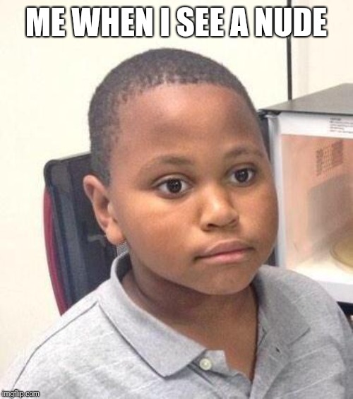 Minor Mistake Marvin Meme | ME WHEN I SEE A NUDE | image tagged in memes,minor mistake marvin | made w/ Imgflip meme maker