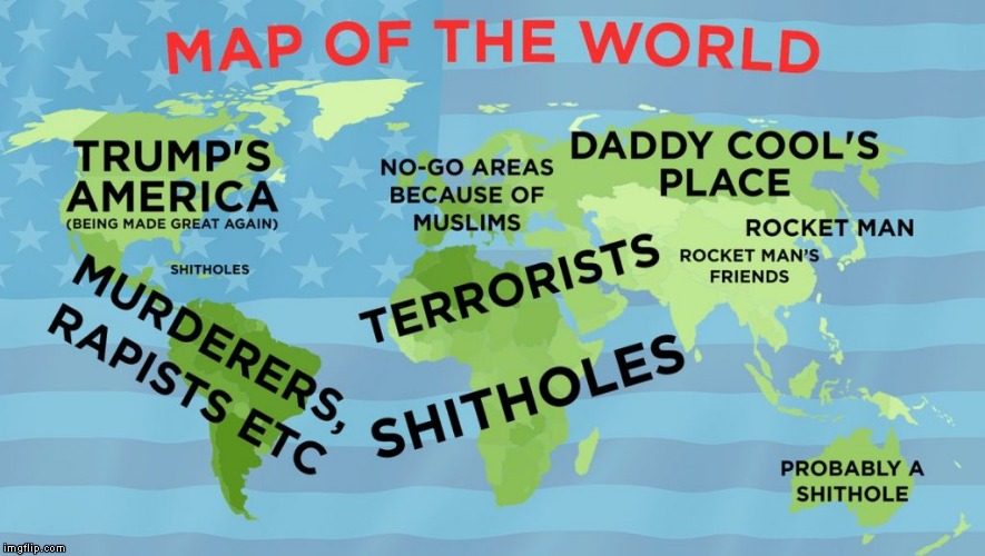 Trump world map | image tagged in trump world map,donald trump approves,trump immigration policy,trump travel ban,first world problems,shithole | made w/ Imgflip meme maker