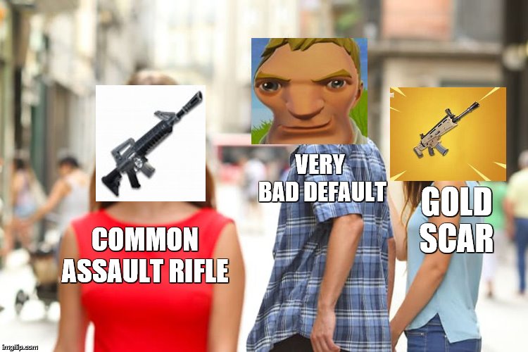 Distracted Default | VERY BAD DEFAULT; GOLD SCAR; COMMON ASSAULT RIFLE | image tagged in distracted boyfriend,bad decision,seriously wtf,assault rifle,fortnite | made w/ Imgflip meme maker