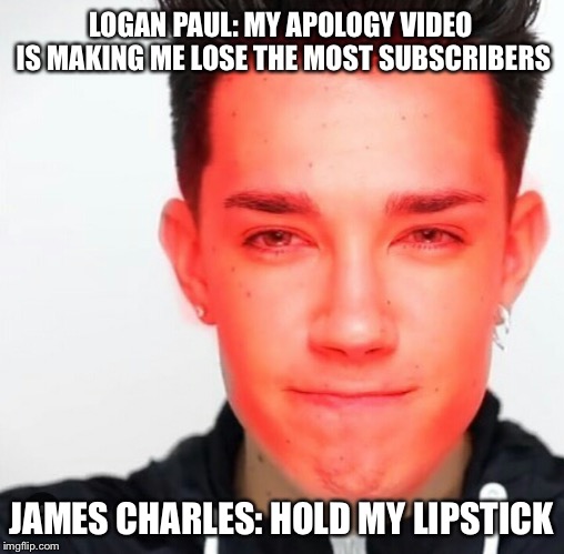 Hold my Lipstick | LOGAN PAUL: MY APOLOGY VIDEO IS MAKING ME LOSE THE MOST SUBSCRIBERS; JAMES CHARLES: HOLD MY LIPSTICK | image tagged in james charles,logan paul,lipstick,unsubscribe,memes | made w/ Imgflip meme maker