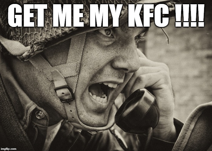 WW2 US Soldier yelling radio |  GET ME MY KFC !!!! | image tagged in ww2 us soldier yelling radio | made w/ Imgflip meme maker