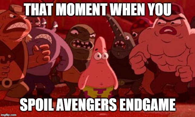 Patrick Star crowded | THAT MOMENT WHEN YOU; SPOIL AVENGERS ENDGAME | image tagged in patrick star crowded | made w/ Imgflip meme maker