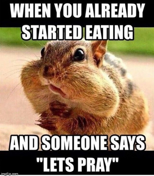 So hungry | image tagged in funny meme,praying,repost | made w/ Imgflip meme maker