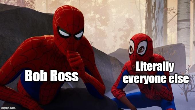 Learning From Spider-Man | Bob Ross; Literally everyone else | image tagged in learning from spider-man | made w/ Imgflip meme maker