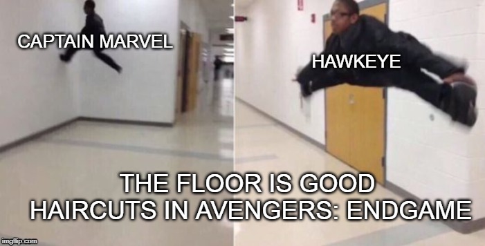 The floor is | CAPTAIN MARVEL; HAWKEYE; THE FLOOR IS GOOD HAIRCUTS IN AVENGERS: ENDGAME | image tagged in the floor is | made w/ Imgflip meme maker