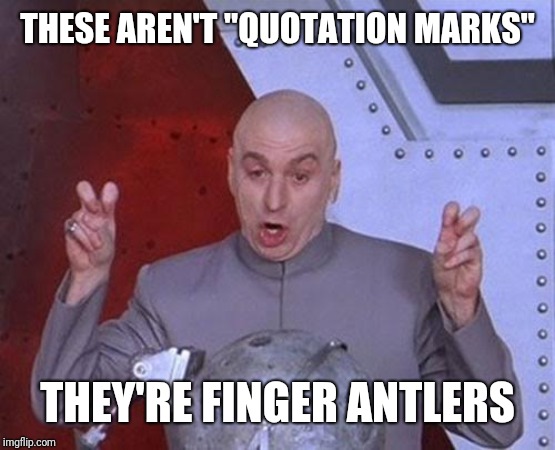 Dr Evil Laser | THESE AREN'T "QUOTATION MARKS"; THEY'RE FINGER ANTLERS | image tagged in memes,dr evil laser | made w/ Imgflip meme maker