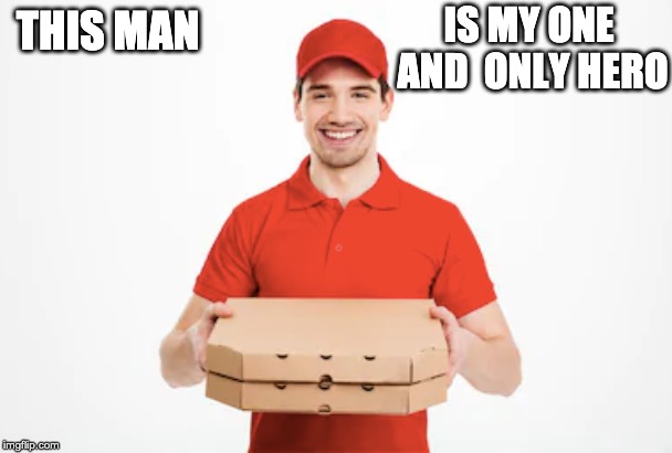 My hero | IS MY ONE AND  ONLY HERO; THIS MAN | image tagged in pizza,fun,superheroes | made w/ Imgflip meme maker