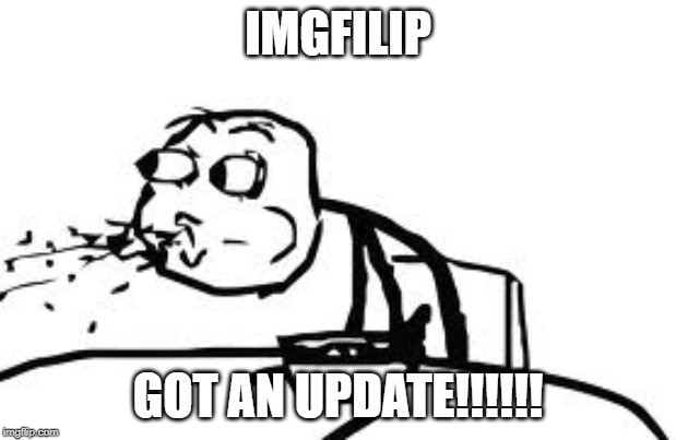 Cereal Guy Spitting Meme | IMGFILIP; GOT AN UPDATE!!!!!! | image tagged in memes,cereal guy spitting | made w/ Imgflip meme maker