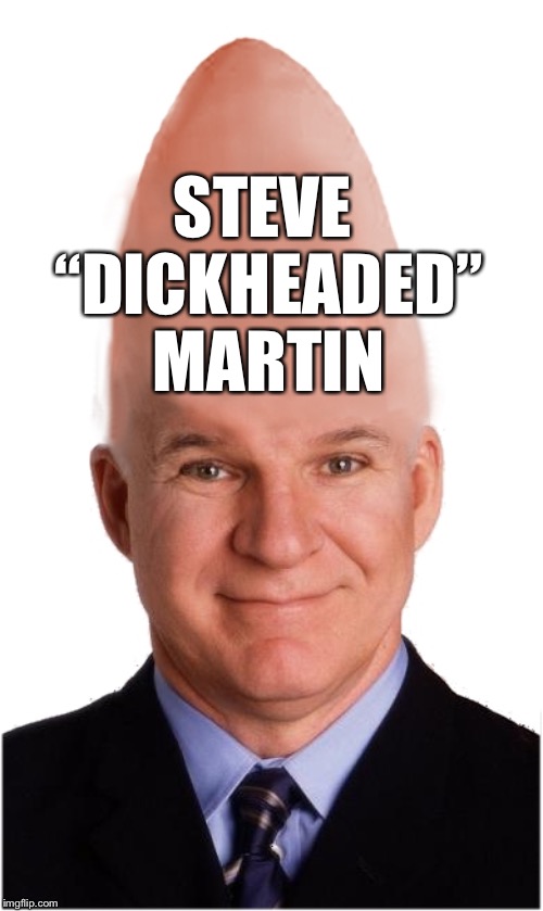 Steve Conehead Martin | STEVE “DICKHEADED” MARTIN | image tagged in steve conehead martin | made w/ Imgflip meme maker
