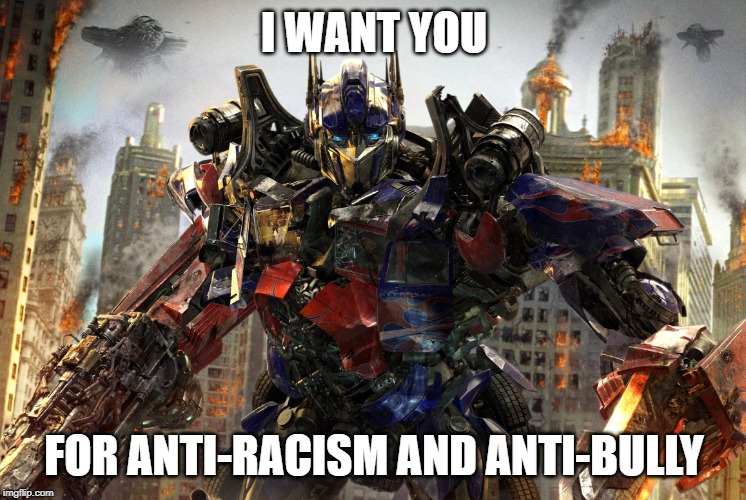 Optimus Prime | I WANT YOU; FOR ANTI-RACISM AND ANTI-BULLY | image tagged in transformers | made w/ Imgflip meme maker
