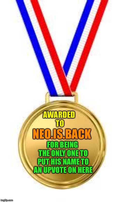 Gld Medal | AWARDED TO NEO.IS.BACK FOR BEING THE ONLY ONE TO PUT HIS NAME TO AN UPVOTE ON HERE | image tagged in gld medal | made w/ Imgflip meme maker