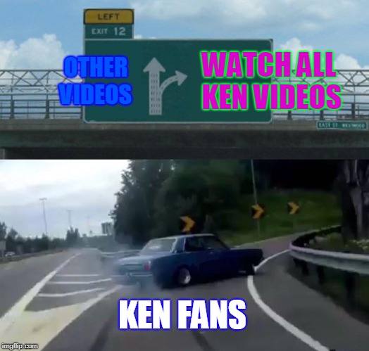 Left Exit 12 Off Ramp Meme | OTHER VIDEOS; WATCH ALL KEN VIDEOS; KEN FANS | image tagged in memes,left exit 12 off ramp | made w/ Imgflip meme maker