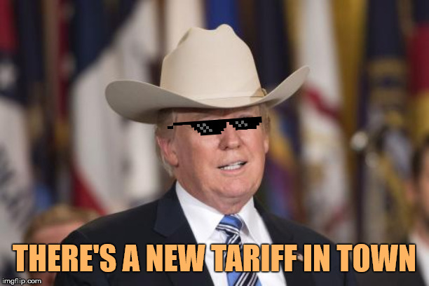 Cowboy Trump | THERE'S A NEW TARIFF IN TOWN | image tagged in cowboy trump | made w/ Imgflip meme maker