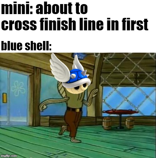 rev up those fryers |  mini: about to cross finish line in first; blue shell: | image tagged in rev up those fryers | made w/ Imgflip meme maker