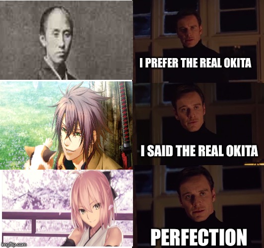 perfection | I PREFER THE REAL OKITA; I SAID THE REAL OKITA; PERFECTION | image tagged in perfection | made w/ Imgflip meme maker