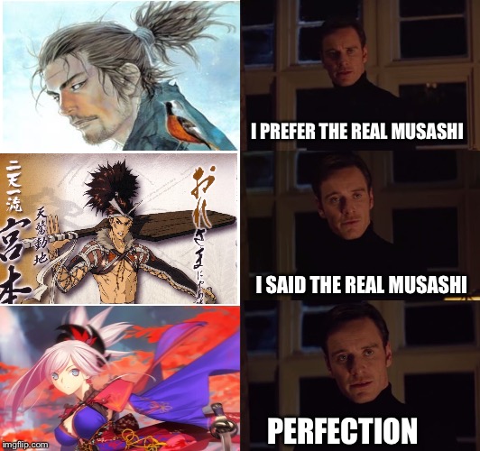 perfection | I PREFER THE REAL MUSASHI; I SAID THE REAL MUSASHI; PERFECTION | image tagged in perfection | made w/ Imgflip meme maker