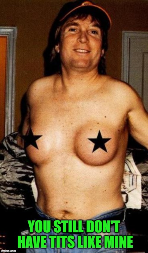 YOU STILL DON'T HAVE TITS LIKE MINE | made w/ Imgflip meme maker