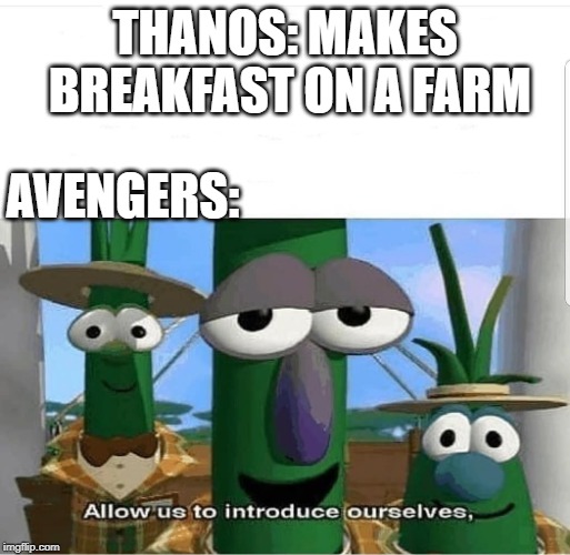 Allow us to introduce ourselves | THANOS: MAKES BREAKFAST ON A FARM; AVENGERS: | image tagged in allow us to introduce ourselves | made w/ Imgflip meme maker