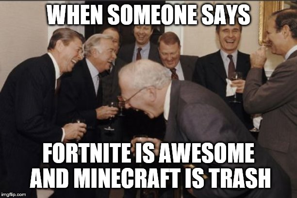 Laughing Men In Suits | WHEN SOMEONE SAYS; FORTNITE IS AWESOME AND MINECRAFT IS TRASH | image tagged in memes,laughing men in suits | made w/ Imgflip meme maker
