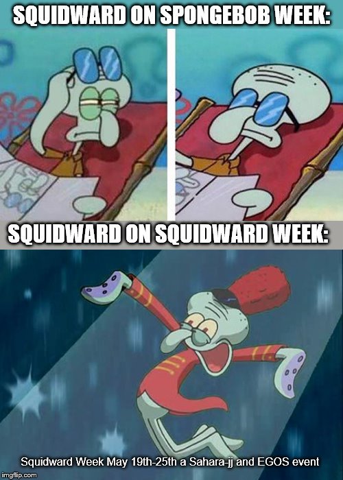Squidward Week May 19th-25th a Sahara-jj and EGOS event | made w/ Imgflip meme maker