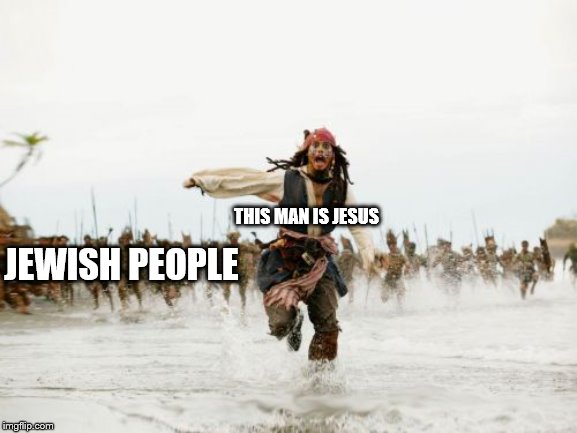 Jack Sparrow Being Chased | JEWISH PEOPLE; THIS MAN IS JESUS | image tagged in memes,jack sparrow being chased | made w/ Imgflip meme maker