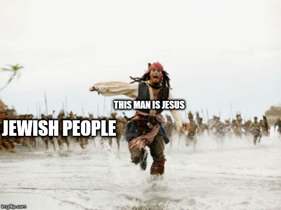 Jack Sparrow Being Chased Meme | JEWISH PEOPLE; THIS MAN IS JESUS | image tagged in memes,jack sparrow being chased | made w/ Imgflip meme maker