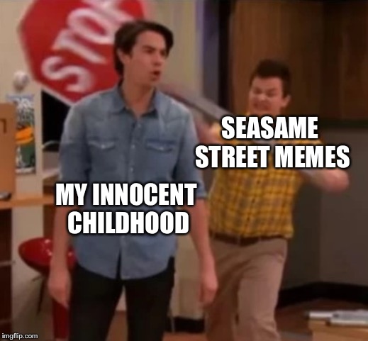 Seasame street memes | SEASAME STREET MEMES; MY INNOCENT CHILDHOOD | image tagged in gibby hitting spencer with a stop sign,seasame street,stop | made w/ Imgflip meme maker
