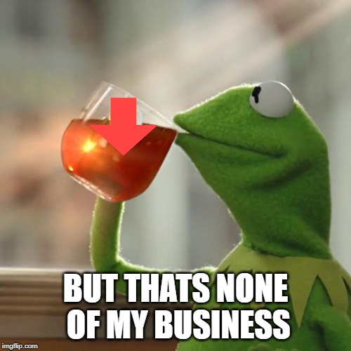 But That's None Of My Business | BUT THATS NONE OF MY BUSINESS | image tagged in memes,but thats none of my business,kermit the frog | made w/ Imgflip meme maker