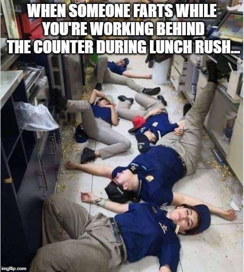 And this is why I never worked Fast Food... | WHEN SOMEONE FARTS WHILE YOU'RE WORKING BEHIND THE COUNTER DURING LUNCH RUSH... | image tagged in fast food worker | made w/ Imgflip meme maker