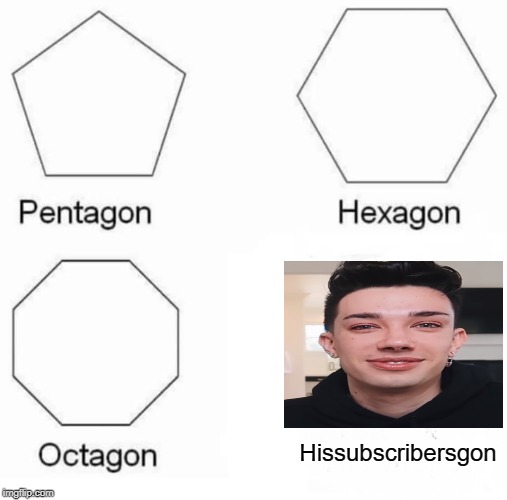 Pentagon Hexagon Octagon | Hissubscribersgon | image tagged in memes,pentagon hexagon octagon,funny,drama | made w/ Imgflip meme maker
