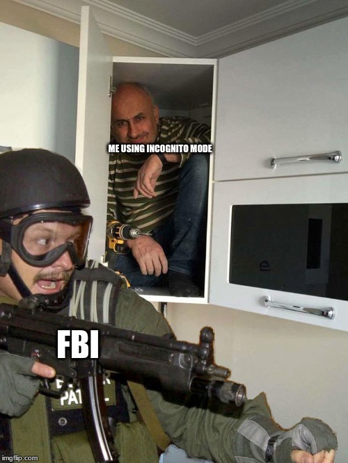 YEE | ME USING
INCOGNITO MODE; FBI | image tagged in fbi | made w/ Imgflip meme maker