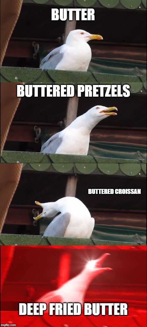 Inhaling Seagull | BUTTER; BUTTERED PRETZELS; BUTTERED CROISSAN; DEEP FRIED BUTTER | image tagged in memes,inhaling seagull | made w/ Imgflip meme maker