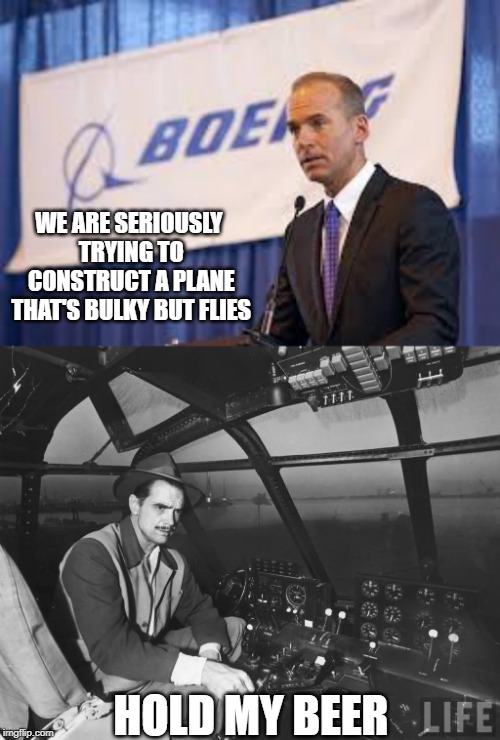 The New Spruce Goose? | WE ARE SERIOUSLY TRYING TO CONSTRUCT A PLANE THAT'S BULKY BUT FLIES; HOLD MY BEER | image tagged in howard hughes | made w/ Imgflip meme maker