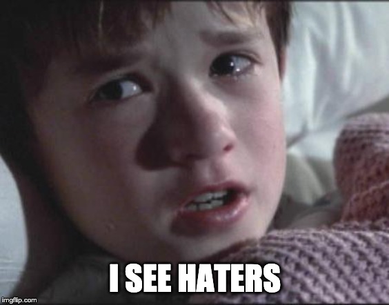 Sixth Sense | I SEE HATERS | image tagged in sixth sense | made w/ Imgflip meme maker