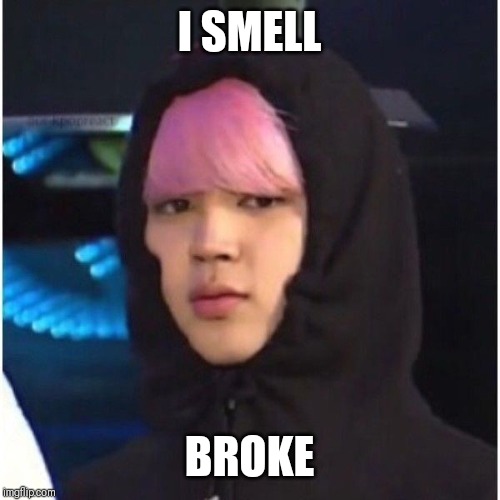 I SMELL; BROKE | image tagged in bts | made w/ Imgflip meme maker