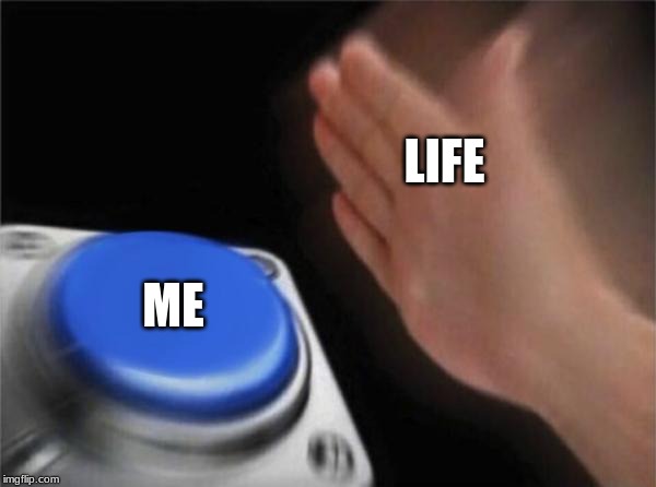 Blank Nut Button | LIFE; ME | image tagged in memes,blank nut button | made w/ Imgflip meme maker